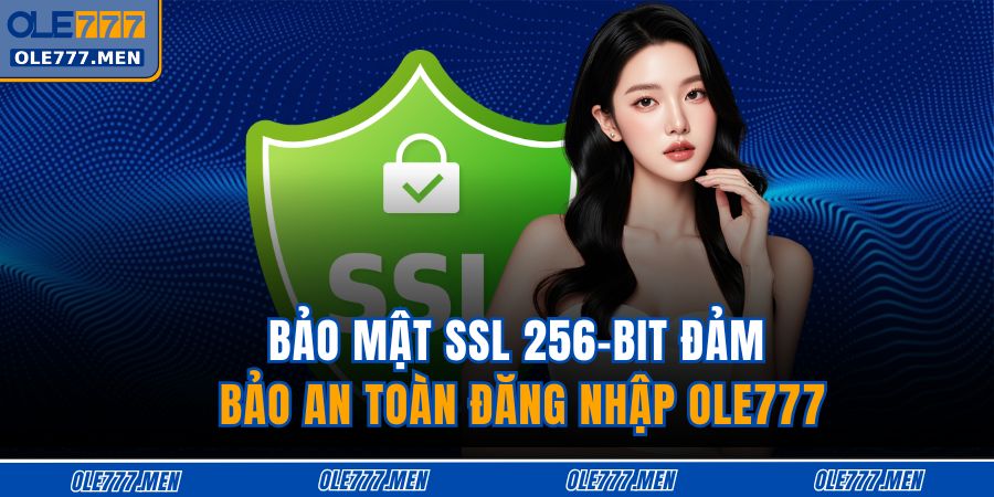 Bảo mật SSL 256-bit đảm bảo an toàn đăng nhập OLE777