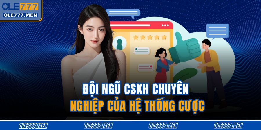 Đội ngũ CSKH chuyên nghiệp của hệ thống cược