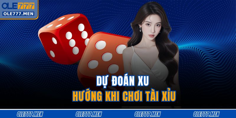 Dự đoán xu hướng khi chơi tài xỉu