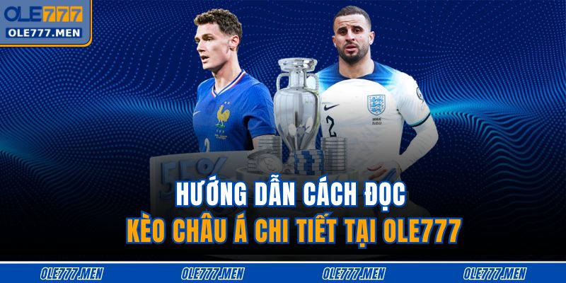 Hướng dẫn cách đọc kèo châu Á chi tiết tại OLE777