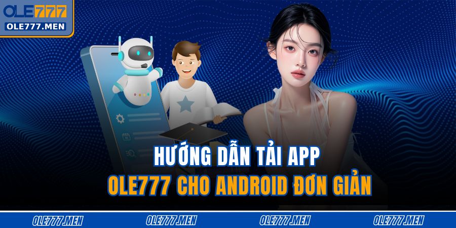 Hướng dẫn tải app OLE777 cho Android đơn giản