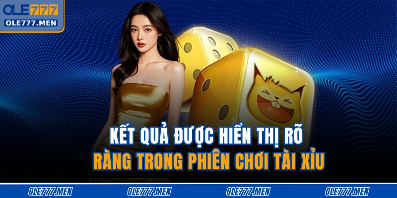 Kết quả được hiển thị rõ ràng trong phiên chơi tài xỉu