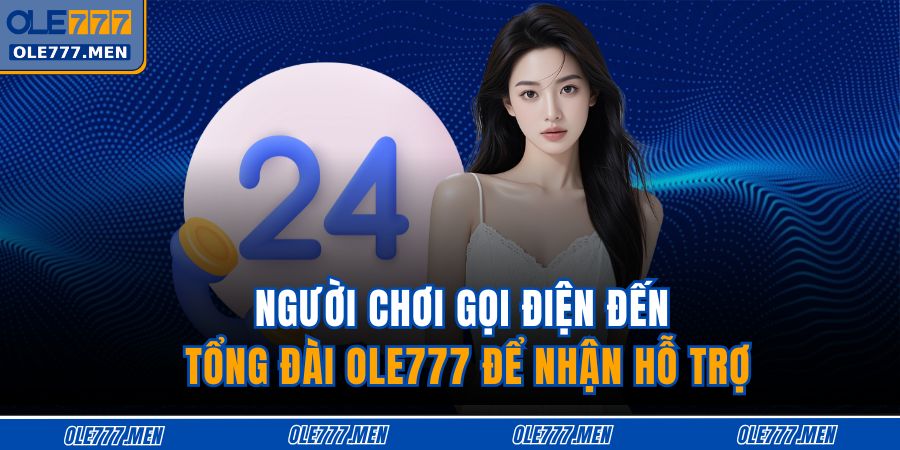 Người chơi gọi điện đến tổng đài OLE777 để nhận hỗ trợ